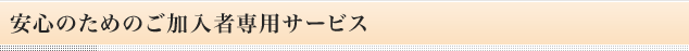 安心のためのご加入者専用サービス