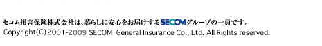 Copyright (C)2006-2009 SECOM General Insurance Co., Ltd. All Rights reserved.