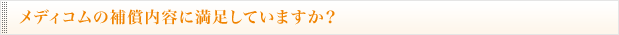 メディコムの補償内容に満足していますか？