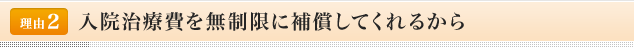<理由2>入院治療費を無制限に補償してくれるから
