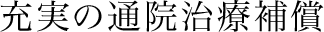 充実の通院治療補償
