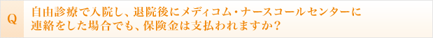 自由診療で入院し、退院後にメディコム・ナースコールセンターに連絡をした場合でも、保険金は支払われますか？